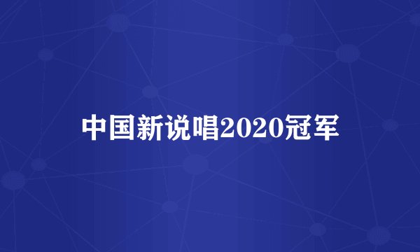 中国新说唱2020冠军
