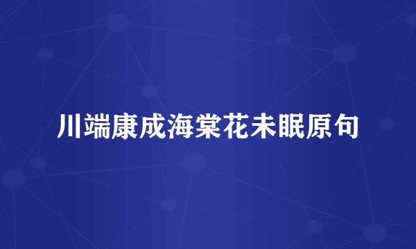 川端康成海棠花未眠原句