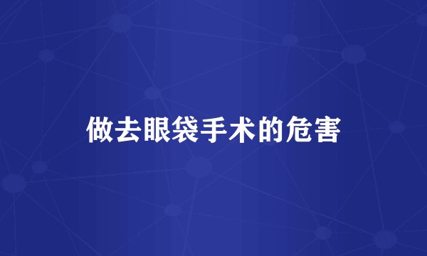 做去眼袋手术的危害