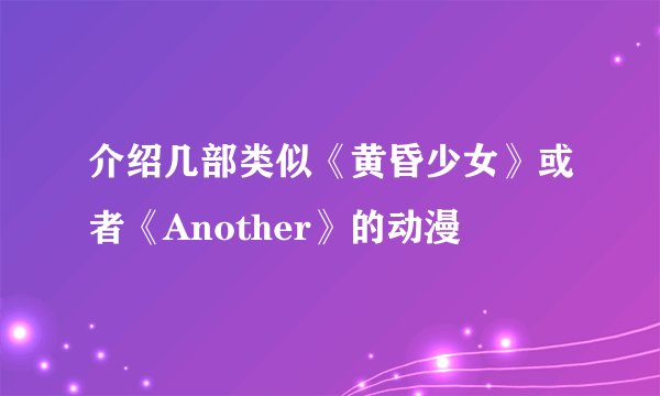 介绍几部类似《黄昏少女》或者《Another》的动漫