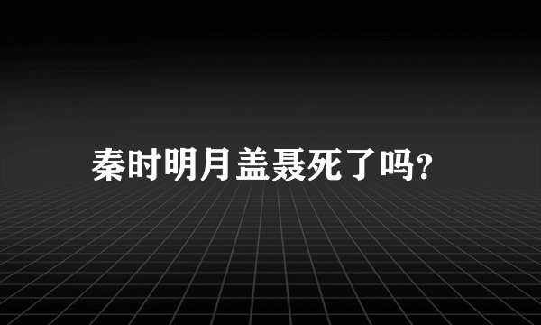 秦时明月盖聂死了吗？