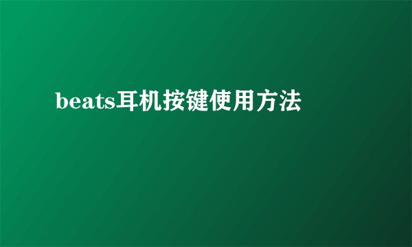 beats耳机按键使用方法