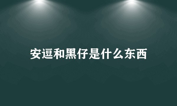 安逗和黑仔是什么东西