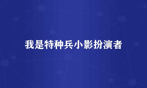 我是特种兵小影扮演者