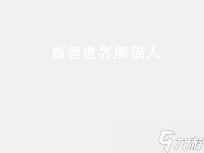 魔兽世界熊猫人 魔兽世界熊猫人厉害吗