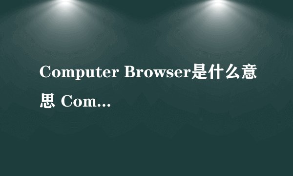 Computer Browser是什么意思 Computer
