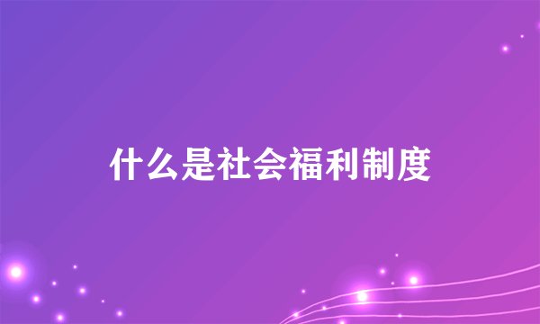 什么是社会福利制度
