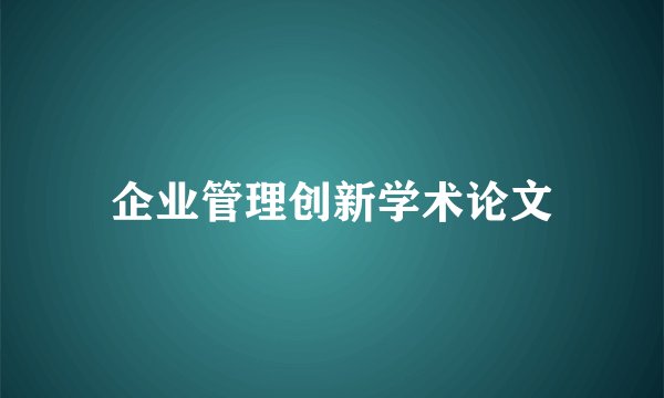 企业管理创新学术论文
