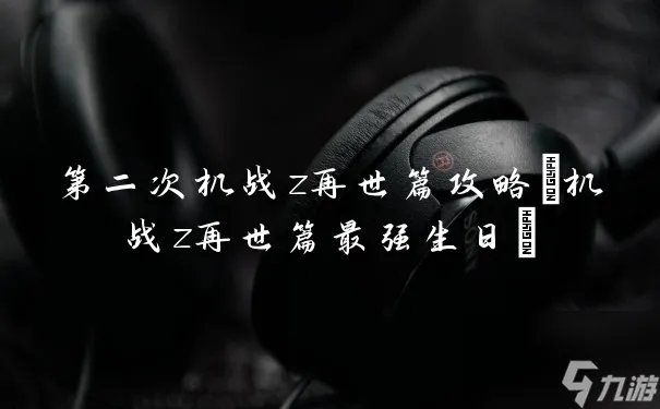 第二次机战z再世篇攻略 机战z再世篇最强生日
