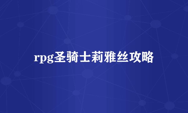 rpg圣骑士莉雅丝攻略