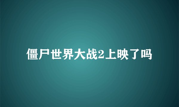 僵尸世界大战2上映了吗