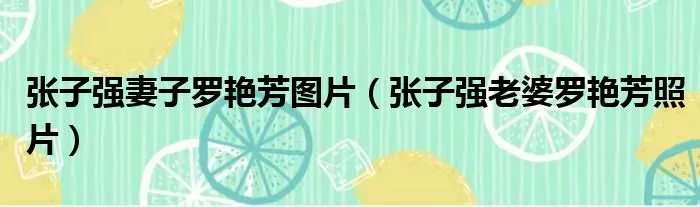 张子强妻子罗艳芳图片（张子强老婆罗艳芳照片）