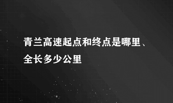 青兰高速起点和终点是哪里、全长多少公里