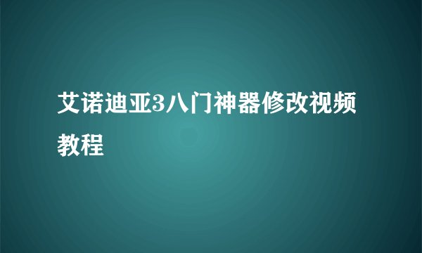 艾诺迪亚3八门神器修改视频教程