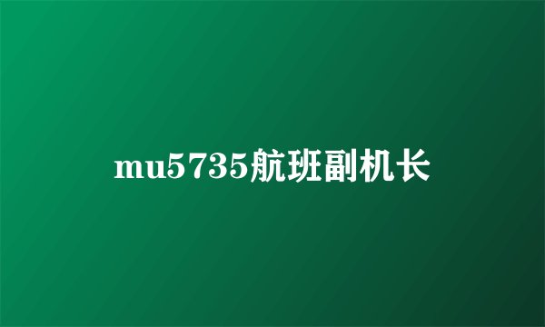 mu5735航班副机长