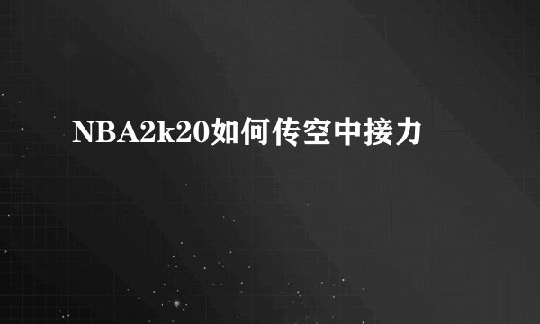 NBA2k20如何传空中接力