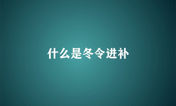 什么是冬令进补