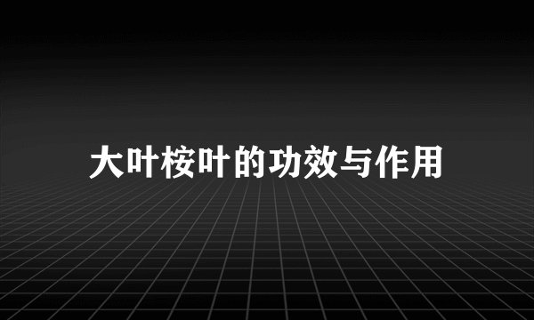 大叶桉叶的功效与作用