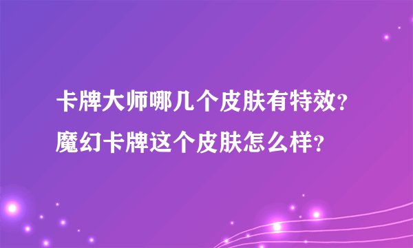 卡牌大师哪几个皮肤有特效？魔幻卡牌这个皮肤怎么样？