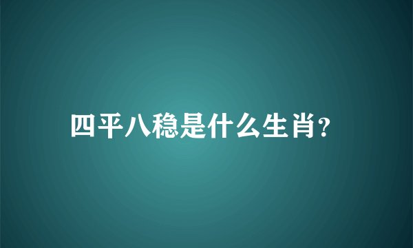 四平八稳是什么生肖？
