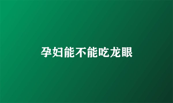 孕妇能不能吃龙眼