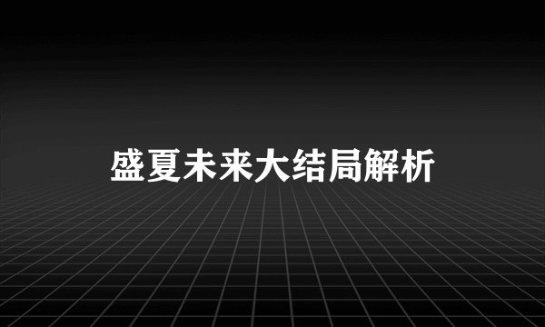 盛夏未来大结局解析