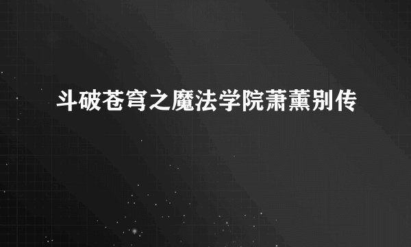 斗破苍穹之魔法学院萧薰别传