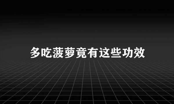 多吃菠萝竟有这些功效