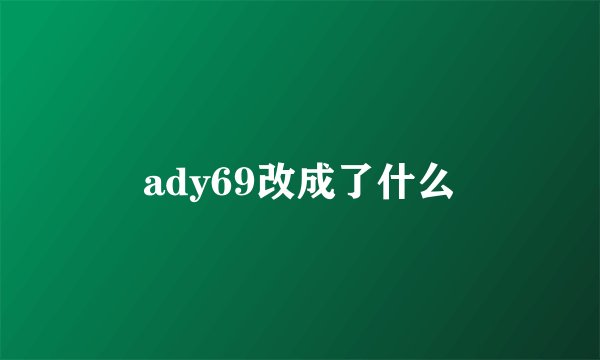 ady69改成了什么
