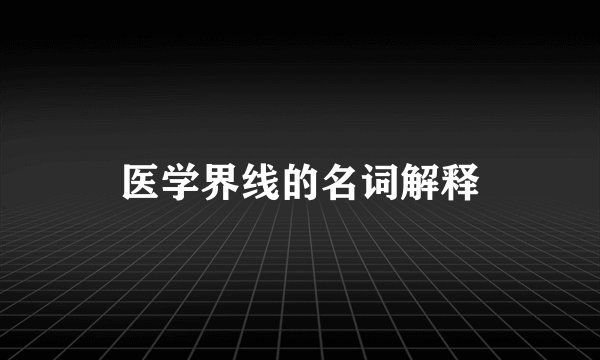 医学界线的名词解释