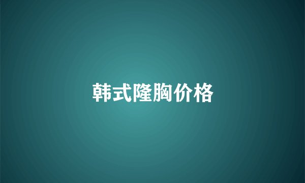 韩式隆胸价格