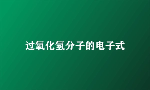 过氧化氢分子的电子式