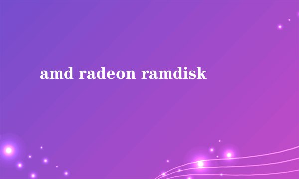 amd radeon ramdisk