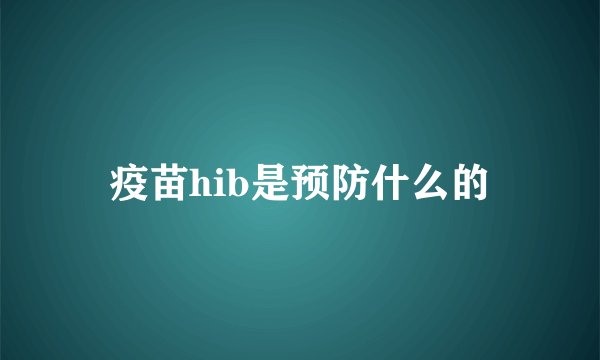 疫苗hib是预防什么的