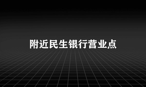 附近民生银行营业点