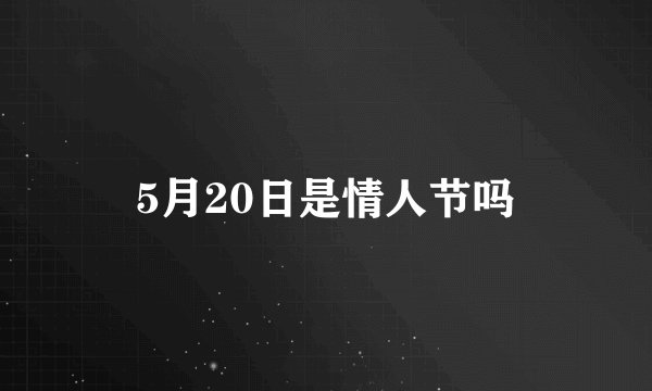 5月20日是情人节吗