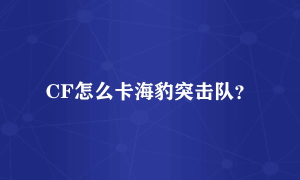 CF怎么卡海豹突击队？