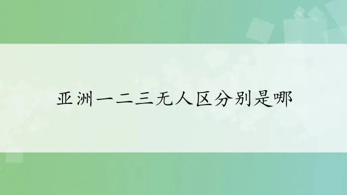 亚洲一二三无人区分别是哪