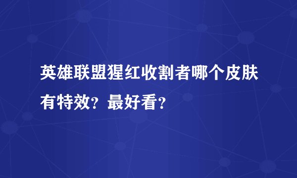 英雄联盟猩红收割者哪个皮肤有特效？最好看？
