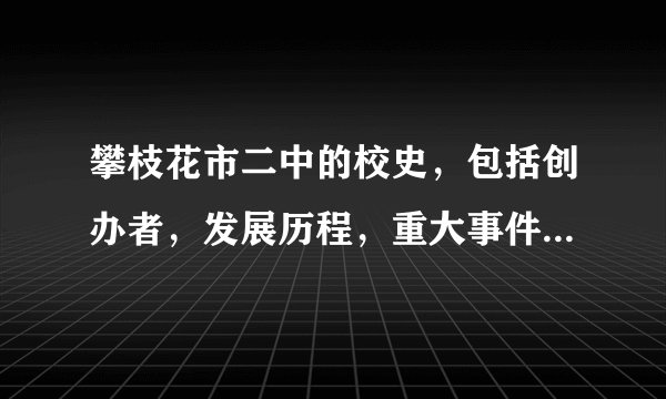 攀枝花市二中的校史，包括创办者，发展历程，重大事件和知名校友！