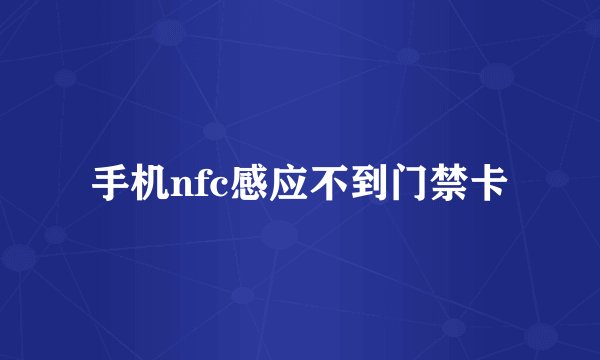 手机nfc感应不到门禁卡