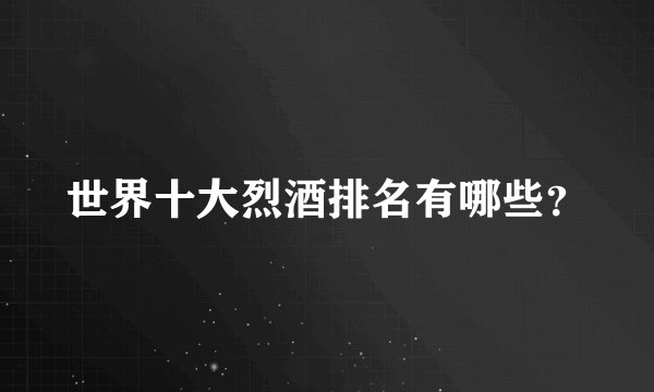 世界十大烈酒排名有哪些？