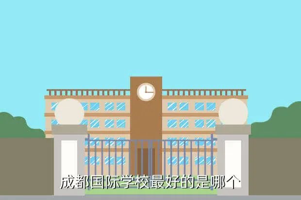 成都国际学校排名榜，成都有什么国际学校