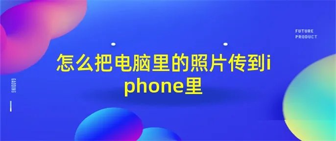 怎么把电脑里的照片传到iphone里