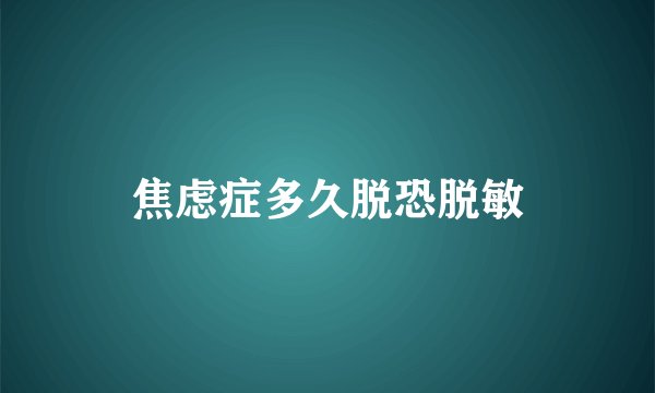 焦虑症多久脱恐脱敏