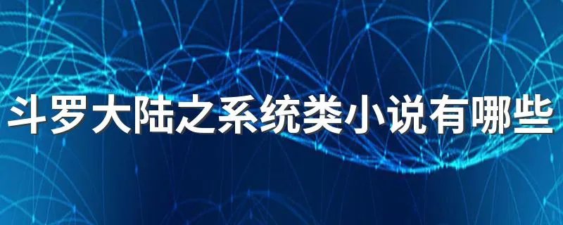 斗罗大陆之系统类小说有哪些 斗罗大陆之系统类小说总结