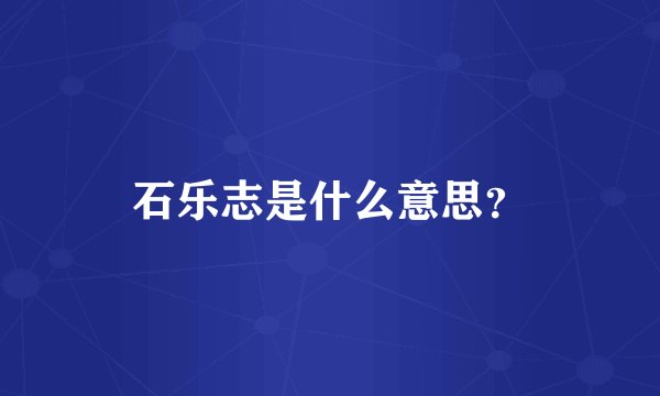 石乐志是什么意思？
