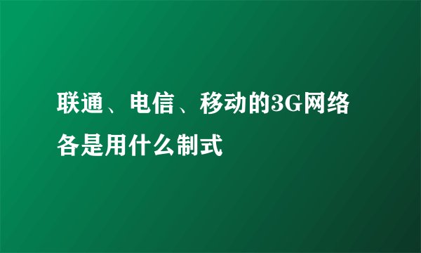 联通、电信、移动的3G网络各是用什么制式
