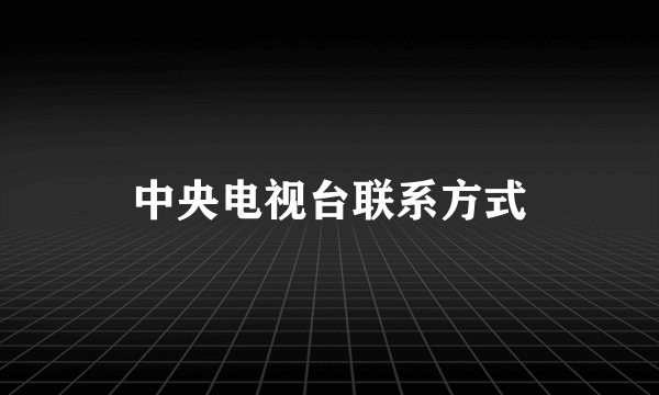 中央电视台联系方式