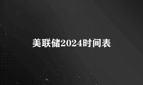 美联储2024时间表